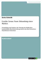 Greta Schmidt - Goethe. Lenau. Faust. Erkundung eines Mythos.