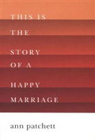 Ann Patchett, Anne Patchett - This is the Story of a Happy Marriage