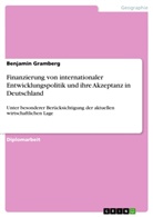 Benjamin Gramberg - Finanzierung von internationaler Entwicklungspolitik und ihre Akzeptanz in Deutschland