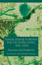 Homei, A Homei, A. Homei, Aya Homei, Aya Worboys Homei, Homei a Worboys M... - Fungal Disease in Britain and the United States 1850-2000