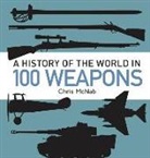 Chris McNab, Andrew Roberts - A History of the World in 100 Weapons