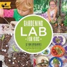 Renata Brown, Renata Fossen Brown, Renata Fossen Brown - Gardening Lab for Kids: 52 Fun Experiments to Learn, Grow, Harvest