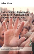 Jochen Schulz - Das Leben mit den dunklen Gedanken - wie ich meine Depression besiegte