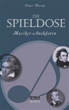 Ernst Décsey - Die Spieldose: Musiker-Anekdoten über Wagner, Strauß, Schubert, Schumann, Haydn u. v. a.