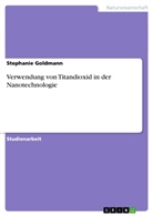Stephanie Goldmann - Verwendung von Titandioxid in der Nanotechnologie