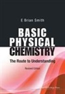 E Brian Smith, E Brian Smith, E Brian (Formerly Master of St Catherine''s Smith, E Brian (Formerly Master Of St Catherine's College Smith, E. Brian Smith, E. Brian (Formerly Master of St Catherine'' Smith... - Basic Physical Chemistry: The Route to Understanding (Revised Edition)