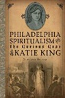 Stephanie Hoover - Philadelphia Spiritualism and the Curious Case of Katie King