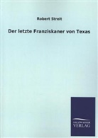 Robert Streit - Der letzte Franziskaner von Texas