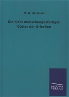 M W de Visser, M. W. de Visser, M. W. De Visser - Die nicht menschengestaltigen Götter der Griechen