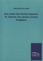 Sebastian Brunner, Sebastian Brunner - Das Leben des Noriker-Apostels St. Severin von seinem Schüler Eugippius