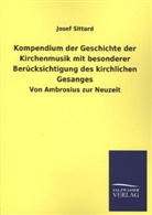 Josef Sittard - Kompendium der Geschichte der Kirchenmusik mit besonderer Berücksichtigung des kirchlichen Gesanges