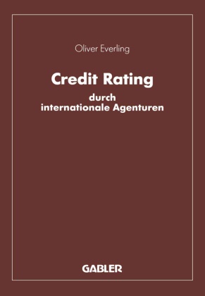 Oliver Everling - Credit Rating durch internationale Agenturen Eine Untersuchung zu den Komponenten und instrumentalen Funktionen des Rating