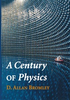 D Allan Bromley, D. Allan Bromley, David A. Bromley - A Century of Physics