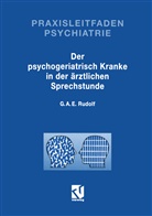 Gerhard A E Rudolf, Gerhard A. E. Rudolf - Der Psychogeriatrisch Kranke in der Ärztlichen Sprechstunde