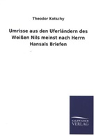 Theodor Kotschy - Umrisse aus den Uferländern des Weißen Nils meinst nach Herrn Hansals Briefen