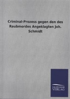 ohne Autor - Criminal-Prozess gegen den des Raubmordes Angeklagten Joh. Schmidt