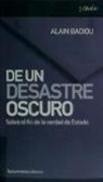 Alain Badiou, Alain . . . [et al. ] Badiou - De un desastre oscuro : sobre el fin de la verdad de estado