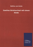 Bettina von Arnim - Goethes Briefwechsel mit einem Kinde