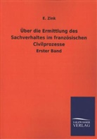 E Zink, E. Zink - Über die Ermittlung des Sachverhaltes im französischen Civilprozesse. Bd.1