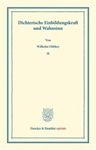 Wilhelm Dilthey - Dichterische Einbildungskraft und Wahnsinn.