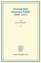 Gustav Schmoller - Zwanzig Jahre Deutscher Politik (1897 - 1917 ).