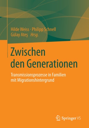 Ate, Gülay Ate¿, Ates, Gülay Ates, Schnel, … - Zwischen den Generationen Transmissionsprozesse in Familien mit Migrationshintergrund
