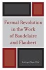 Kathryn Oliver Mills, Mills Kathryn Oliver - Formal Revolution in the Work of Baudelaire and Flaubert