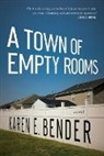 Karen E Bender, Karen E. Bender - A Town of Empty Rooms