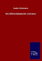 Gustav Ehrismann - Die Althochdeutsche Literatur