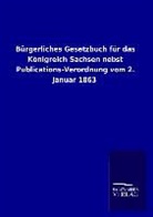 ohne Autor - Bürgerliches Gesetzbuch für das Königreich Sachsen nebst Publications-Verordnung vom 2. Januar 1863
