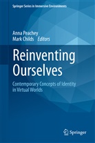 Childs, Childs, Mark Childs, Ann Peachey, Anna Peachey - Reinventing Ourselves: Contemporary Concepts of Identity in Virtual Worlds