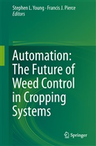 J Pierce, J Pierce, Stephe L Young, Stephen L Young, Francis J. Pierce, Stephen L. Young - Automation: The Future of Weed Control in Cropping Systems