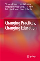Laurette Bristol, Ch Edwards-Groves, Christine Edwards-Groves, Peter Grootenboer, Ian Hardy, Stephe Kemmis... - Changing Practices, Changing Education