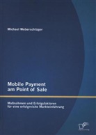 Michael Weberschläger - Mobile Payment am Point of Sale: Maßnahmen und Erfolgsfaktoren für eine erfolgreiche Markteinführung