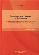Daniel Beye - Transparenz und Vertrauen in der Beratung: Die Bedeutung von Transparenz für das Vertrauen der Klienten in wissensintensive Beratungsleistungen im Marketing