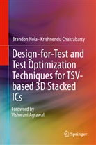 Krishnendu Chakrabarty, Brando Noia, Brandon Noia - Design-for-Test and Test Optimization Techniques for TSV-based 3D Stacked ICs