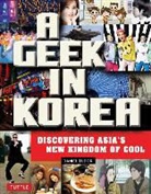 Daniel Tudor - A Geek in Korea : Discovering Asian's New Kingdom of Cool