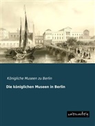 Königliche Museen zu Berlin, Königlich Museen zu Berlin, Königliche Museen zu Berlin - Die königlichen Museen in Berlin