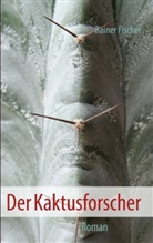 Rainer Fischer - Der Kaktusforscher