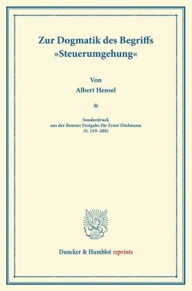 Albert Hensel - Zur Dogmatik des Begriffs »Steuerumgehung«. - Sonderdruck aus der Bonner Festgabe für Ernst Zitelmann (S. 219-288).