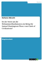 Stefanie Albrecht - Ist der Streit um die Mohammed-Karikaturen ein Beleg für Samuel Huntingtons These vom Clash of Civilizations?