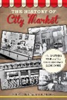 Anthony F Prinster, Anthony F. Prinster, Kate Ruland-Thorne - The History of City Market