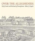 Robert J. Kapsch - Over the Alleghenies: Early Canals and Railroads of Pennsylvania