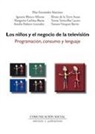 Pilar Fernández Martínez, Pilar . . . [et al. ] Fernández Martínez - Los niños y el negocio de la televisión : programación, consumo y lenguaje