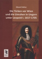 Eduard Vehse - Die Türken vor Wien und die Unruhen in Ungarn unter Leopold I. 1657-1705