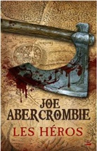 ABERCROMBIE, Joe Abercrombie, Joe (1974-....) Abercrombie, Abercrombie Joe, Abercrombie/joe, JOE ABERCROMBIE... - Les héros