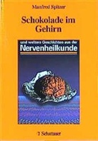 Manfred Spitzer - Schokolade im Gehirn und weitere Geschichten aus der Nervenheilkunde