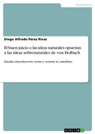 Diego Alfredo Pérez Rivas - El buen juicio o las ideas naturales opuestas a las ideas sobrenaturales de von Holbach