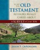 Jason Derouchie, Jason (EDT) Derouchie, Jason S Derouchie, Jason Derouchie, Jason S. DeRouchie - What the Old Testament Authors Really Cared About