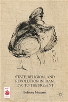 B Moazami, B. Moazami, Behrooz Moazami - State, Religion, and Revolution in Iran, 1796 to the Present
